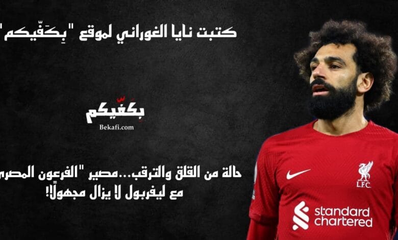 مصير صلاح مع ليفربول لا يزال مجهولًا!