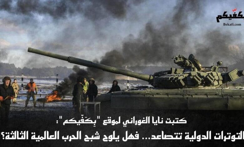 حرب عالمية ثالثة تلوح في الأفق بكفيكم