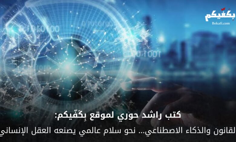 القانون والذكاء الاصطناعي… نحو سلام عالمي يصنعه العقل الإنساني