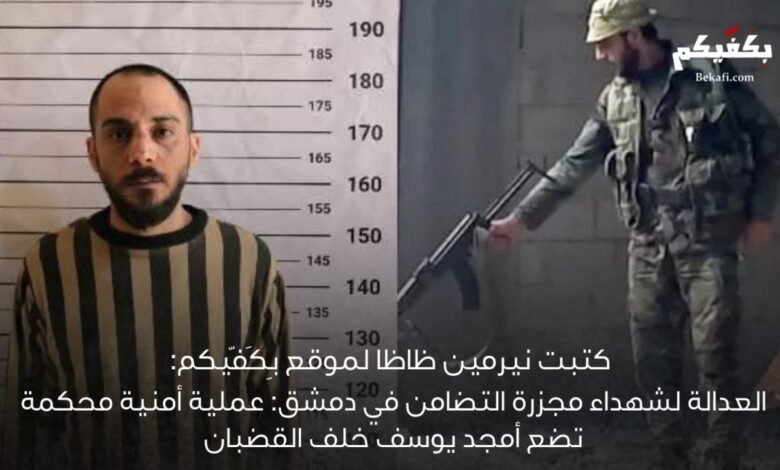 العدالة لشهداء مجزرة التضامن في دمشق: عملية أمنية مُحكمة تضع أمجد يوسف خلف القضبان